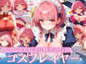 【コスプレイヤー】オフパコ大好きな魅惑の巨乳(てっぽう) [d_415201]