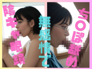 陰キャ眼鏡無表情でち〇ぽ舐め(100円フェチズム) [d_415241]