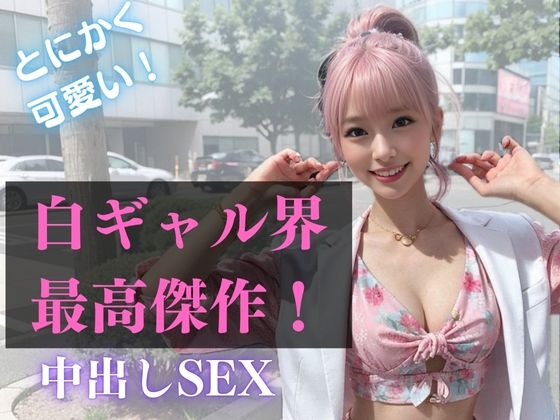 白ギャル界最高傑作！とにかく可愛い白ギャルと中出しSEX(妄想族AI) [d_417991]