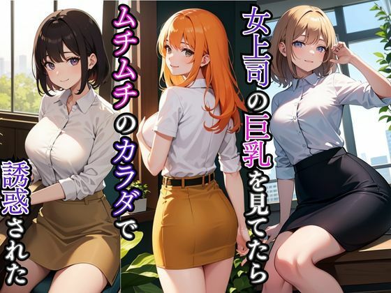 女上司の巨乳を見てたらムチムチのカラダで誘惑された(AIバブみ) [d_418163]