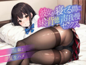 【逆NTR】彼女が寝てる間に妹と背徳声我慢セックス〜JK妹と浮気生ハメ〜(しゅーてぃんぐすたぁ) [d_430362]