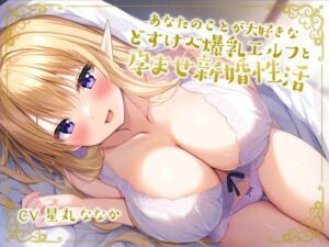 あなたのことが大好きなどすけべ爆乳エルフと孕ませ新婚性活(しゅーてぃんぐすたぁ) [d_430404]