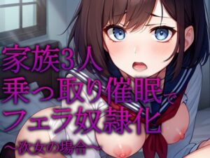 【催●×フェラチオ特化】家族3人乗っ取り催●でフェラ奴●化 〜次女の場合〜【洗脳】(YOSOLO) [d_430703]