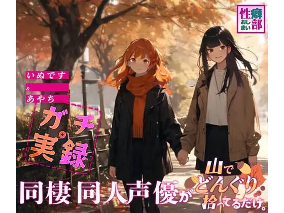 【ガチ実録】同棲同人声優がドングリ拾ってるだけ(性癖おしまい部) [d_431567]