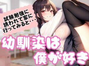 幼馴染は僕が好き！試験勉強に誘われて家に行くと…(ぱこぱこの彼方) [d_434141]