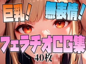 巨乳！無表情！ フェラチオCG集(アイトイウナノエゴ) [d_435461]