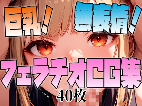 巨乳！無表情！ フェラチオCG集(アイトイウナノエゴ) [d_435461]