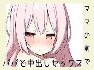 ママの目の前でパパと中出しセックス(せみなっつ) [d_435970]