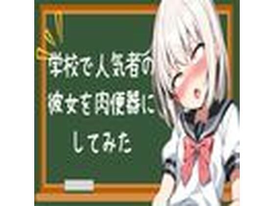 学校で人気者の彼女を肉便器にしてみた(せみなっつ) [d_436685]