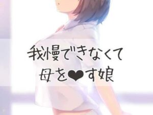 我慢できずに母親をおかす娘(お姉産) [d_436886]