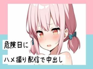 危険日にハメ撮り配信で中出し(せみなっつ) [d_438388]