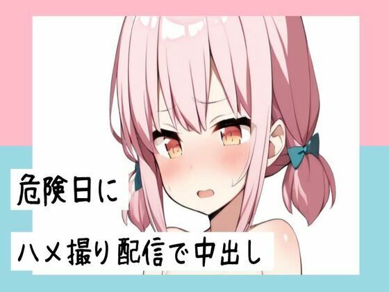 危険日にハメ撮り配信で中出し(せみなっつ) [d_438388]