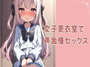 女子更衣室で声我慢セックス(せみなっつ) [d_438429]