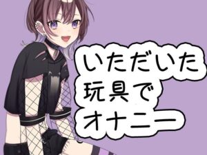 いただいた玩具といつものオナニー20240719/猫原いおり(ポータルプロ) [d_439535]