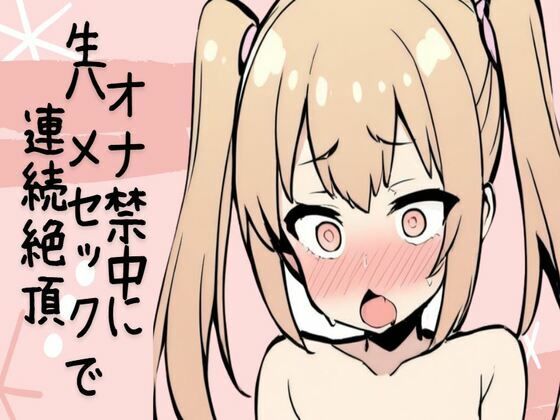 オナ禁中に生ハメセックスで連続絶頂(せみなっつ) [d_439655]