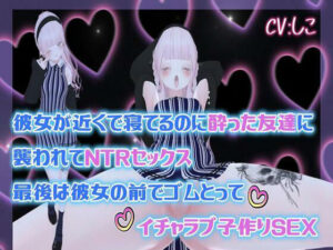 彼女が近くで寝てるのに酔った友達に襲われてNTRセックス最後は彼女の前でゴムとってイチャラブ子作りSEX(のうちゅこ王国) [d_440302]