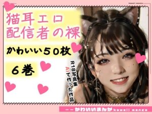 【R18写真集】猫耳エロ配信者の裸。かわいい50枚〜6巻〜(キュートティーンズ【AI実写】) [d_355306]