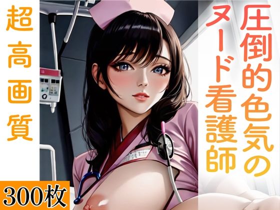 圧倒的色気のヌード看護師。300枚(いやしまんが【AIイラスト】) [d_356866]