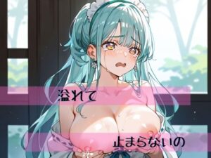 溢れて止まらないの(ゼノファブリック) [d_425112]