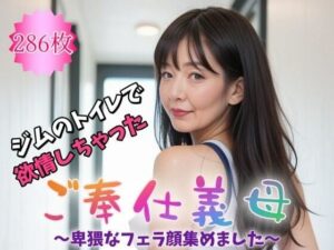 ご奉仕義母〜ジムのトイレで欲情しちゃった〜卑猥なフェラ顔集めました。【286枚】(紐をギュッとね) [d_427152]