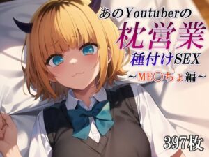 あのYoutuberの枕営業 種付けSEX〜ME〇ちょ編〜(かしんこじ) [d_427327]