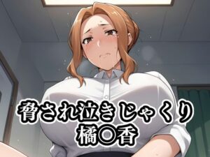 脅され泣きじゃくり橘〇香(ギジミン) [d_430004]