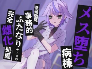 【KU100】メス堕ち病棟〜徹頭徹尾事務的ふたなりナースの完全雌化処置〜(谷奥の蛙) [d_438879]