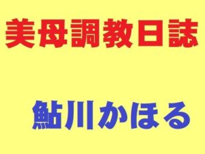 美母調教日誌(鮎川かほる) [d_442705]