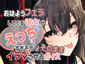 おはようフェラしてくる彼女がえっちすぎるのでそのままイラマさせるボイス(いとこうかでん) [d_443753]