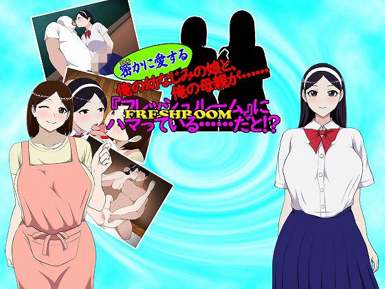 密（ひそ）かに愛する俺の幼なじみの娘と、俺の母親が・・・ 『フレッシュルーム』にハマっている・・・だと！？(サロベツ銀河) [d_445997]