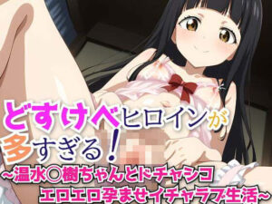 どすけべヒロインが多すぎる！ 〜温水◯樹ちゃんとドチャシコエロエロ孕ませイチャラブ生活〜(haku) [d_447185]