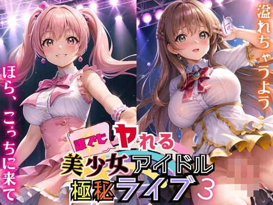誰でもヤれる！美少女アイドル極秘ライブ！3【豪華CG280枚収録】(ルルのアトリエ) [d_447444]