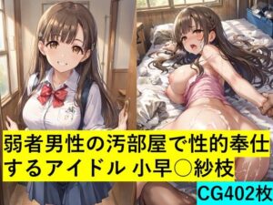 弱者男性の汚部屋で性的奉仕するアイドル 小早○紗枝(maz) [d_448754]