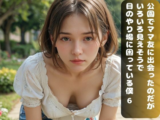 公園でママ友に出会ったのだが、 いろいろ見えそうで 目のやり場に困っている僕 6(ムネキュンAI妄想) [d_449246]