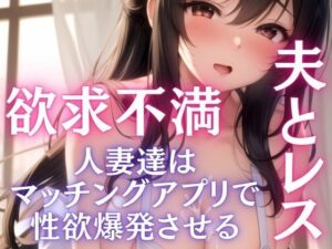 夫とレス問題 欲求不満人妻たちはマッチングアプリで爆発させる(ぱこぱこの彼方) [d_449407]