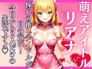 憧れのアイドルおリアナが目の前に今日から2人だけの夢の生活が始まる。(高画質ぽんぽん) [d_450854]