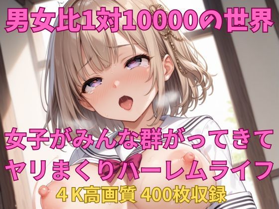 男女比1対10000の世界 セックスし放題でちんぽが乾く暇もないヤリ放題ハーレムライフ！！(TailorFetiAI-Pix) [d_444586]