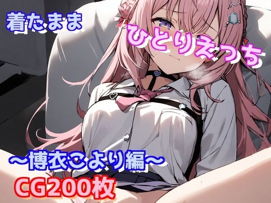 着たままひとりえっち〜博衣こより編〜(えるごらぼ) [d_448371]