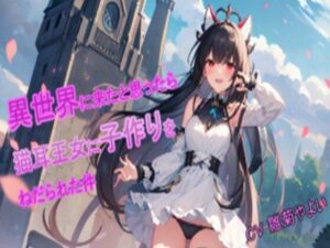 【5〜10分でさっくり抜けるシリーズ】異世界に来たと思ったら猫耳王女に子作りをねだられた件(デイジーガーデン) [d_453585]