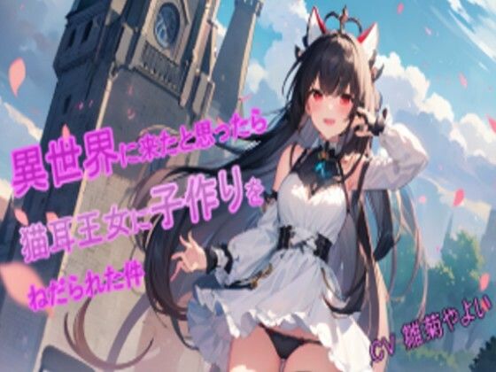 【5〜10分でさっくり抜けるシリーズ】異世界に来たと思ったら猫耳王女に子作りをねだられた件(デイジーガーデン) [d_453585]