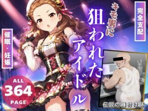 【完全支配】キモ男に「狙われたアイドル」〜操り人形の初恋と妊娠〜(推しのアイドル種付け日記) [d_456071]