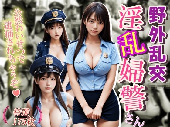 野外乱交淫乱婦警さん 公然わいせつで逮捕されちゃうぞ(大好物は美少女です) [d_456556]