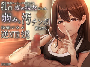 乳首性感マッサージを呼んだら妻の親友だった。弱みと汚チンポ握られ快楽アクメ逆NTR交尾(バタリンコちゃん) [d_457603]