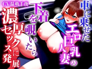 【ドエロい巨乳人妻とカーセックス】パンチラからラッキーな発展を通り越し襲われる「パンティー見て勃起させてましたよねほら今もまたこんなにギンギンにして」(キャンディタフト) [d_458188]