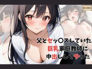父とセッ〇スしていた巨乳家庭教師に中出ししてやった(憧れ委員会) [d_458237]