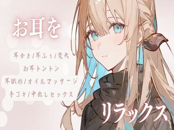 お耳をリラックス【耳かき/耳ふぅ/梵天/お耳トントン/耳舐め/オイルマッサージ/手コキ/中出しセックス】(せみなっつ) [d_460126]
