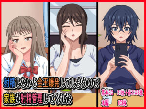 射精しないと金玉爆発してしまうので家族が射精管理してくれた(カンキチ堂) [d_460911]