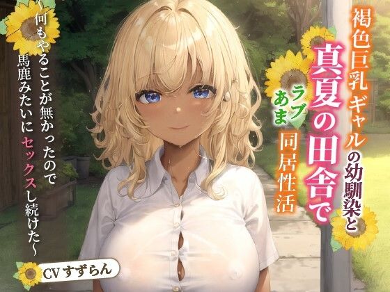 褐色巨乳ギャルの幼馴染と真夏の田舎でラブあま同居性活〜何もやることが無かったので馬鹿みたいにセックスし続けた〜【中出し/純愛/エロASMR】(巨乳大好き屋) [d_461300]