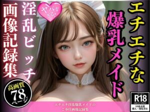 エチエチ淫乱爆乳メイドのご奉仕画像記録集(AIサティスファクション) [d_462698]