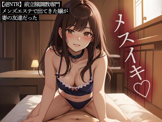 【逆NTR】前立腺調教専門メンズエステで出てきた嬢が妻の友達だった(またたび) [d_463933]
